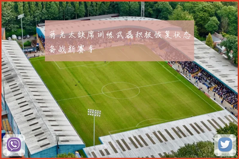 蒋光太缺席训练武磊积极恢复状态备战新赛季